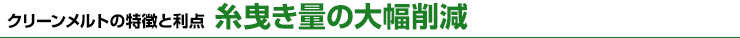 クリーンメルトの特徴と利点　糸曳き量の大幅削減
